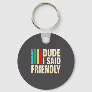 Dude I Said Friendly Funny Raider Saying Men Women Keychain
