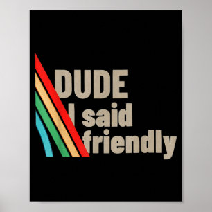 Dude I Said Friendly  Poster