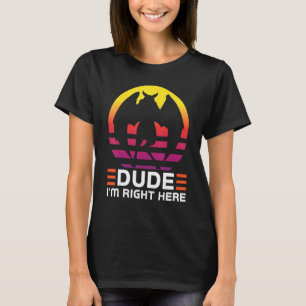 Dude I'm right here Cryptozoology Mothman T-Shirt
