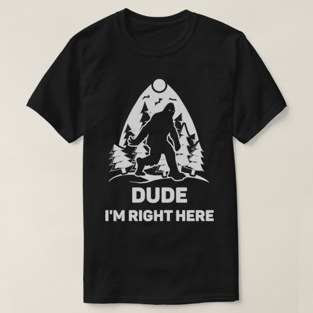 Dude Im Right Here T-Shirt (Design Front)
