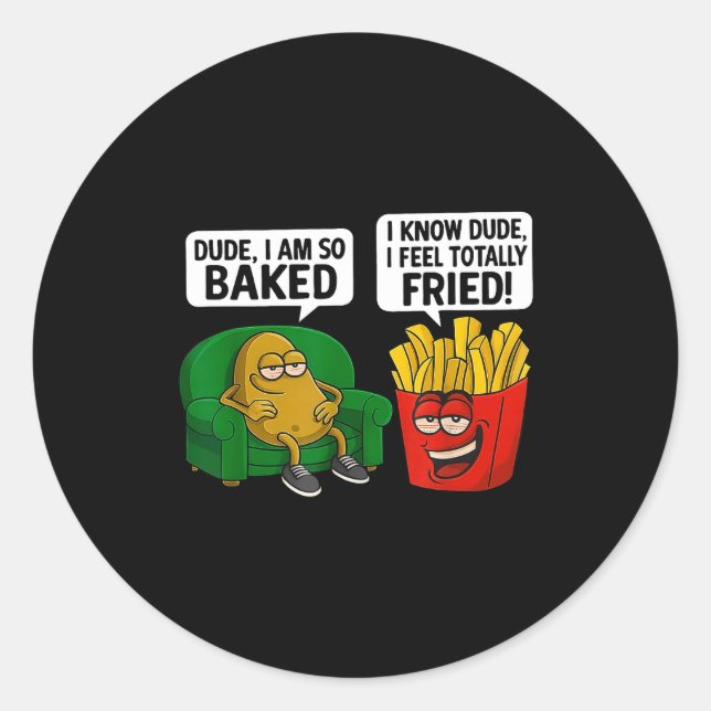 Dude I'm So Baked I Know Dude I Feel Totally Fried Classic Round Sticker (Front)