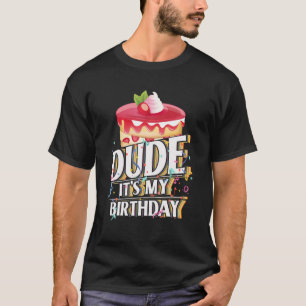 Dude It's My Birthday - Birthday Dude T-Shirt