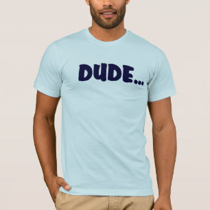 DUDE .... T-Shirt