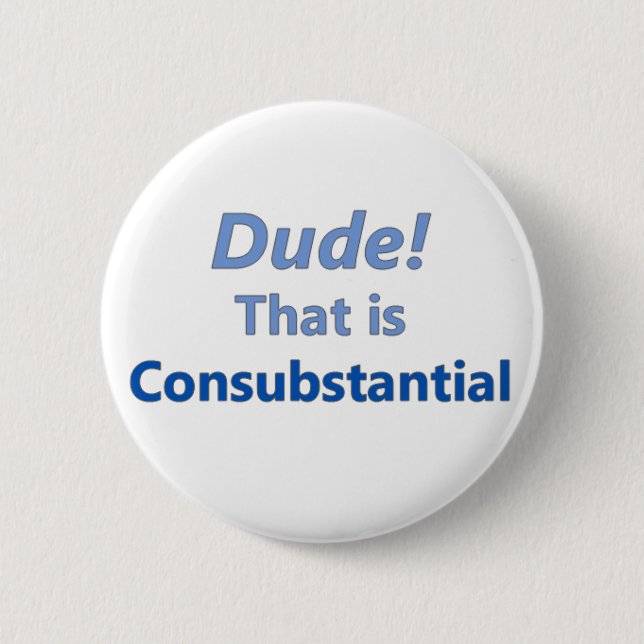 Dude! That is consubstantial 2 Inch Round Button (Front)