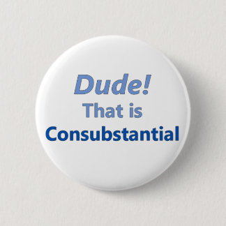 Dude! That is consubstantial 2 Inch Round Button