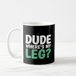 Dude Where Is My Leg Ampu Coffee Mug