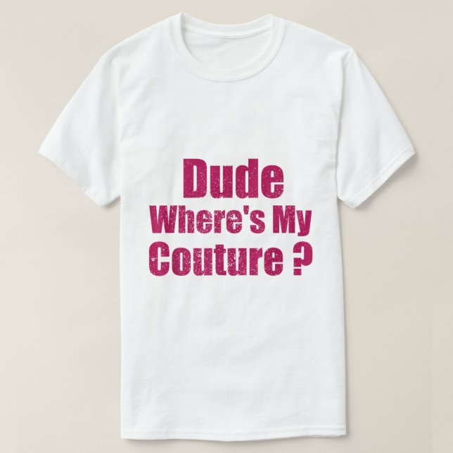 Dude Where’s My Couture Quote Tee (Design Front)