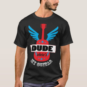 Dude Where s My Guitar Guitarist T-Shirt