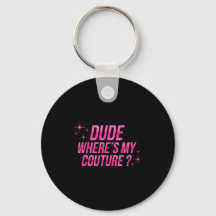 Dude Where's My Couture Costume Quote Saying Humor Keychain