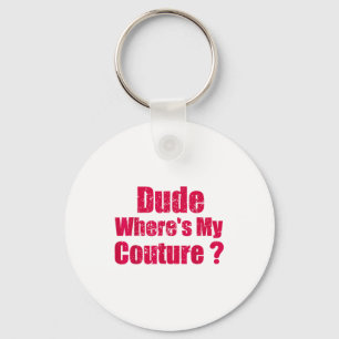 Dude Where's My Couture Funny Couture Sarcastic Qu Keychain