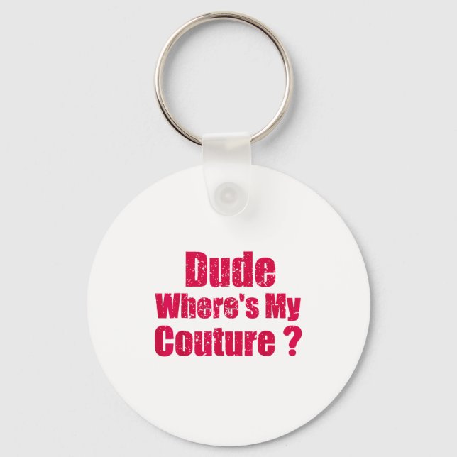 Dude Where's My Couture Funny Couture Sarcastic Qu Keychain (Front)