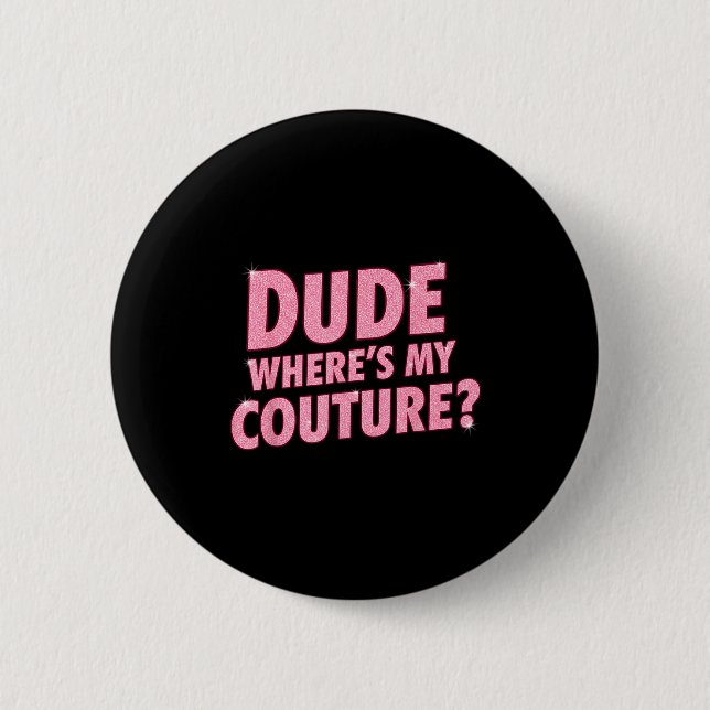 Dude Where's My Couture Funny Girls Quote Gift Wom 2 Inch Round Button (Front)