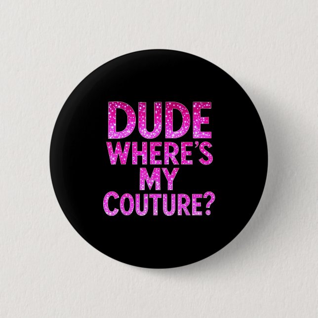 Dude Where's My Couture Funny Girls Quote Gift Wom 2 Inch Round Button (Front)