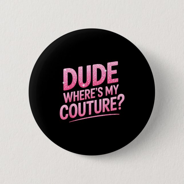 Dude Where's My Couture Funny Girls Quote Gift Wom 2 Inch Round Button (Front)
