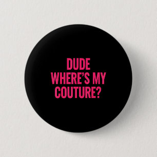 Dude Where's My Couture Funny Girls Quote Gift Wom 2 Inch Round Button