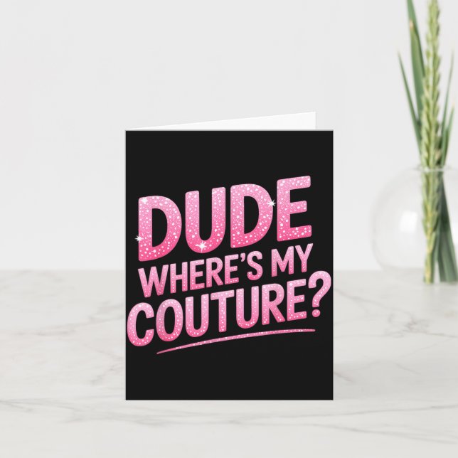 Dude Where's My Couture Funny Girls Quote Gift Wom Card (Front)