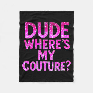 Dude Where's My Couture Funny Girls Quote Gift Wom Fleece Blanket
