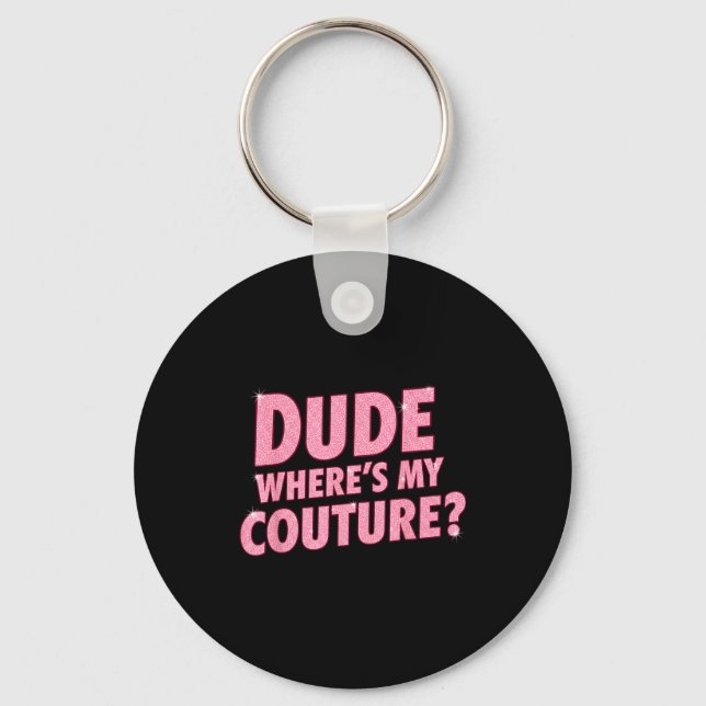 Dude Where's My Couture Funny Girls Quote Gift Wom Keychain (Front)