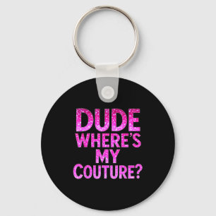 Dude Where's My Couture Funny Girls Quote Gift Wom Keychain