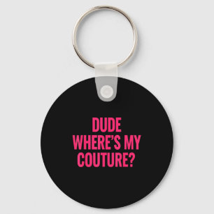 Dude Where's My Couture Funny Girls Quote Gift Wom Keychain