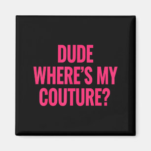 Dude Where's My Couture Funny Girls Quote Gift Wom Magnet