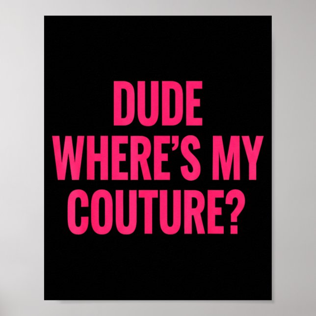 Dude Where's My Couture Funny Girls Quote Gift Wom Poster (Front)