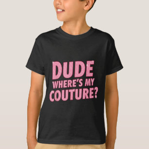 Dude Where's My Couture Funny Girls Quote Gift Wom T-Shirt
