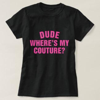 Dude Where's My Couture Funny Sarcastic Quote T-Shirt