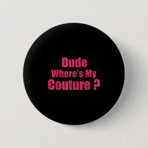 Dude Where's My Couture Funny Sarcastic Saying Wom 2 Inch Round Button
