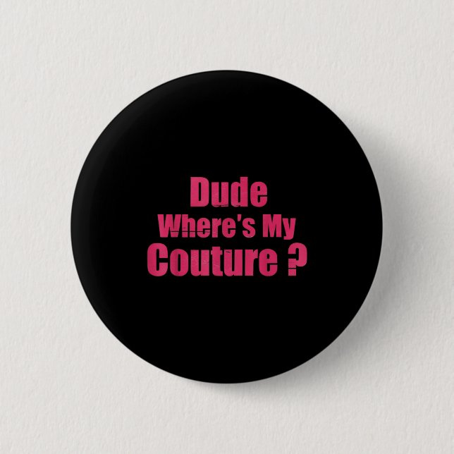 Dude Where's My Couture Funny Sarcastic Saying Wom 2 Inch Round Button (Front)