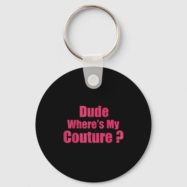 Dude Where's My Couture Funny Sarcastic Saying Wom Keychain (Front)