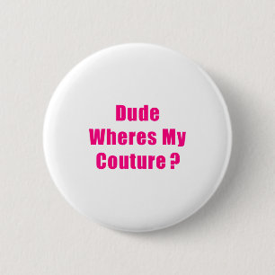 Dude Where's My Couture Sarcastic Funny Saying Shi 2 Inch Round Button