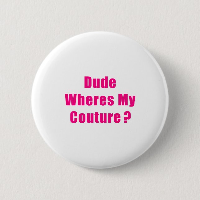 Dude Where's My Couture Sarcastic Funny Saying Shi 2 Inch Round Button (Front)