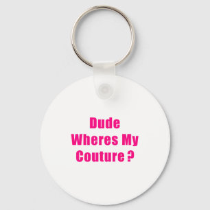 Dude Where's My Couture Sarcastic Funny Saying Shi Keychain