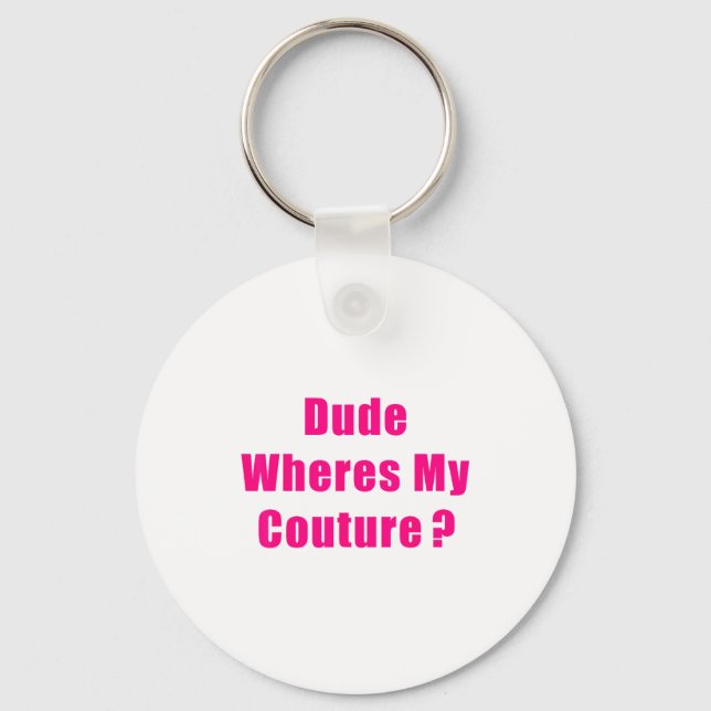 Dude Where's My Couture Sarcastic Funny Saying Shi Keychain (Front)