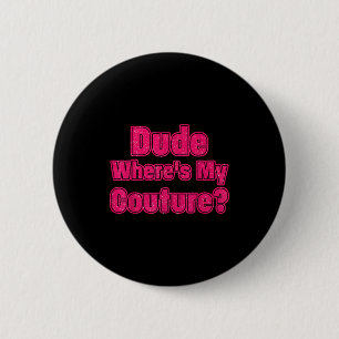 Dude Where's My Couture Sarcastic Humor Funny Sayi 2 Inch Round Button