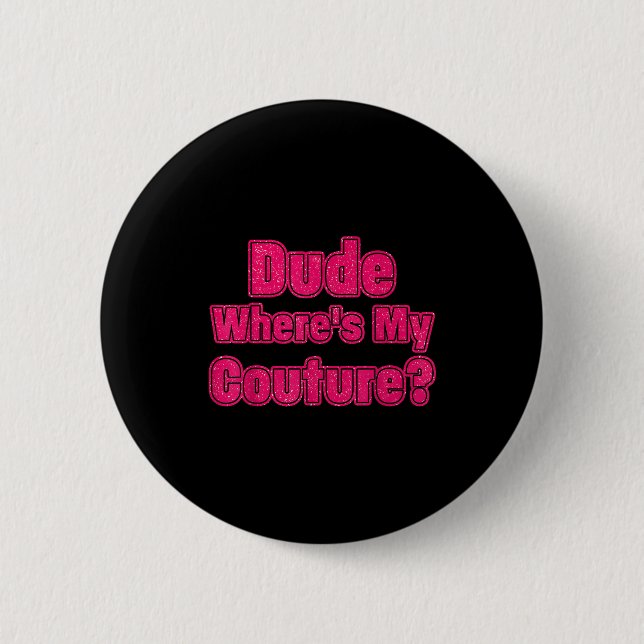 Dude Where's My Couture Sarcastic Humour Funny Say 2 Inch Round Button (Front)