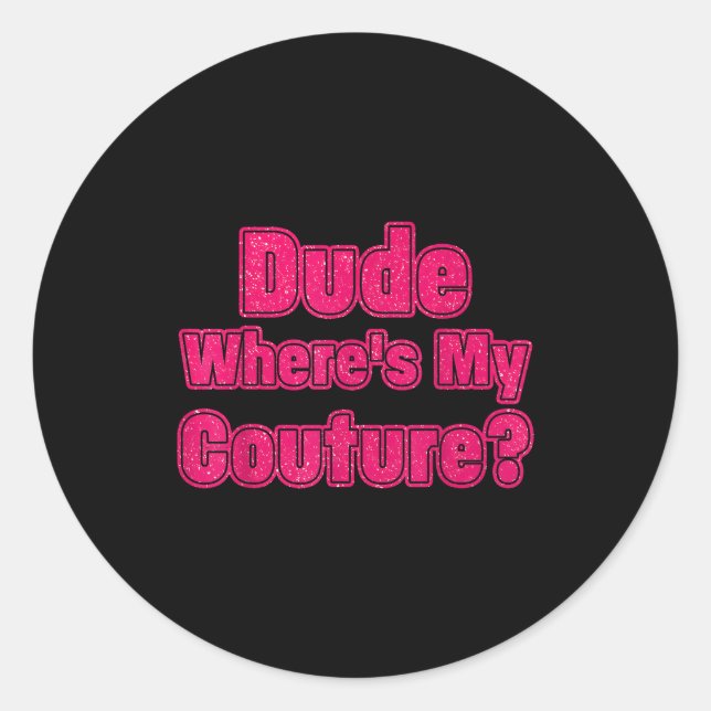 Dude Where's My Couture Sarcastic Humour Funny Say Classic Round Sticker (Front)