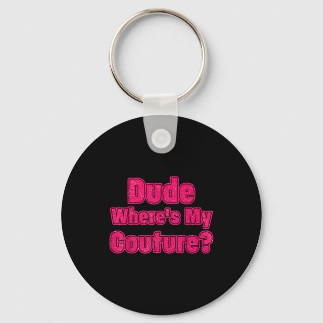 Dude Where's My Couture Sarcastic Humour Funny Say Keychain (Front)