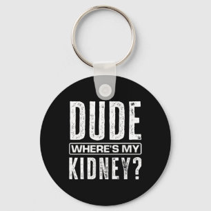 Dude Where's My Kidney Fun Get Well Surgery Kidney Keychain