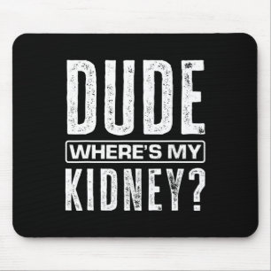Dude Where's My Kidney Fun Get Well Surgery Kidney Mouse Pad