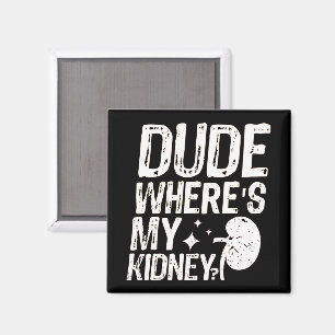 Dude Wheres My Kidney Get Well Kidney Surgery Magnet
