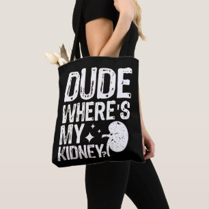 Dude Wheres My Kidney Get Well Kidney Surgery Tote Bag