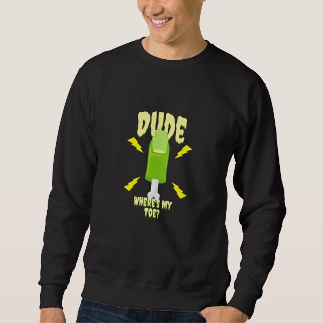 Dude Where's My Toe   Zombie Amputation Leg Ampute Sweatshirt (Front)