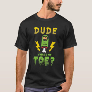 Dude Where's My Toe   Zombie Amputation Leg Ampute T-Shirt