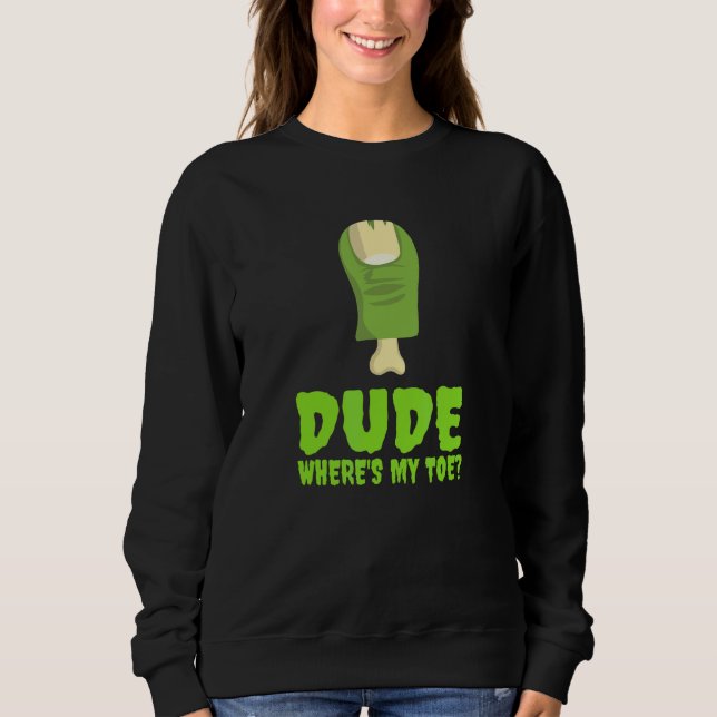 Dude Where's My Toe  Zombie Amputation Leg Amputee Sweatshirt (Front)