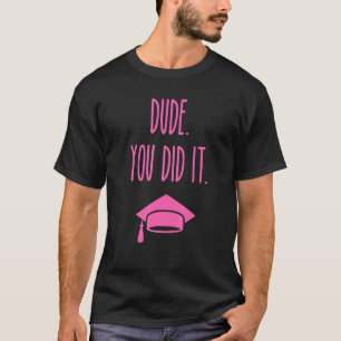 Dude You Did It  Graduation 5 T-Shirt