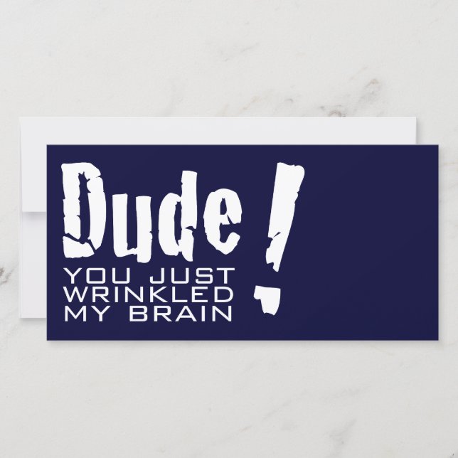 Dude! You just Wrinkled My Brain (Front)