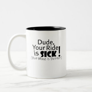 Dude, Your Ride Is Sick...But Mine Is Better! Two-Tone Coffee Mug