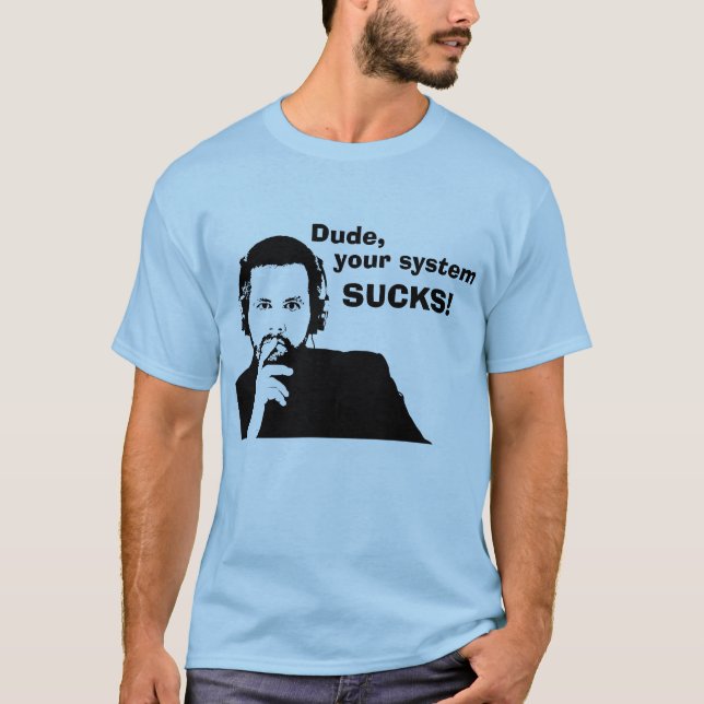 Dude, your system SUCKS! T-Shirt (Front)